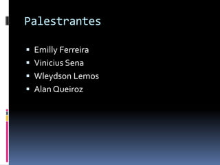 Palestrantes 
 Emilly Ferreira 
 Vinicius Sena 
 Wleydson Lemos 
 Alan Queiroz 
