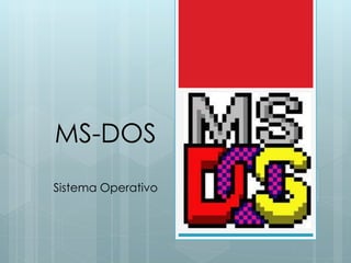 MS-DOS 
Sistema Operativo 
 