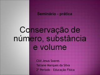 Seminário - prática 
Clói Jesus Soares 
Tatiane Marques da Silva 
2º Período – Educação Física 
 