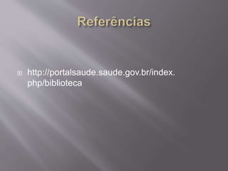  http://portalsaude.saude.gov.br/index. 
php/biblioteca 
