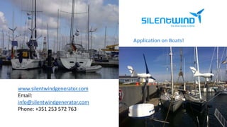 www.silentwindgenerator.com 
Email: 
info@silentwindgenerator.com 
Phone: +351 253 572 763 
Application on Boats! 
 