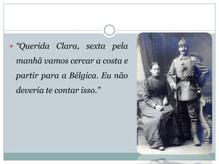 “QueridaClara,sextapelamanhãvamoscercaracostaepartirparaaBélgica.Eunãodeveriatecontarisso.”  