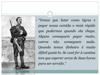 “Temosquelutarcomotigresepegarnossacomidaomaisrápidoquepudermosquandoelachega. Algunsconseguempegarmuito, outrosnãoconseguemnada. Quandotemosdinheiroémuitodifícilgastá-lo.Sevocêforàcantinatemqueesperarcercadeduashorasparaserservido.”  
