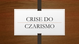 CRISE DO 
CZARISMO 
 