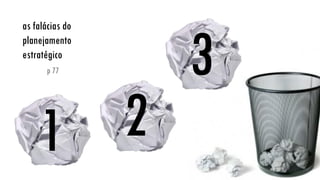 as falácias do planejamento estratégico
p 77
1
2
3