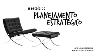 a escola do 
planejamento 
estratégico 
CAP 02 –SAFARI DE ESTRATEGIA 
KETELYN SCRITTORI & LUIZA ARAUJO  