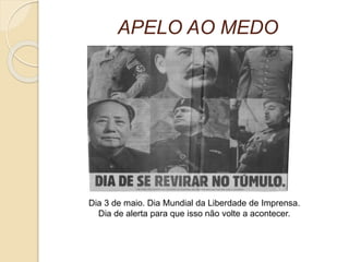 APELO AO MEDO 
Dia 3 de maio. Dia Mundial da Liberdade de Imprensa. 
Dia de alerta para que isso não volte a acontecer. 
 