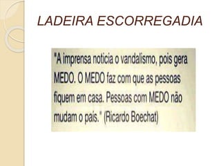 LADEIRA ESCORREGADIA 
 