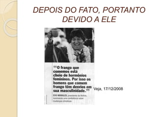 DEPOIS DO FATO, PORTANTO 
DEVIDO A ELE 
Veja, 17/12/2008 
 