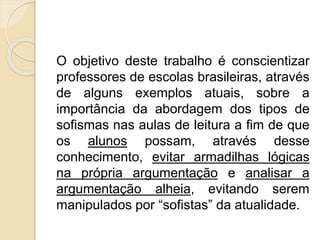 O objetivo deste trabalho é conscientizar 
professores de escolas brasileiras, através 
de alguns exemplos atuais, sobre a...