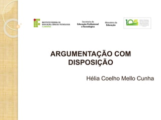ARGUMENTAÇÃO COM 
DISPOSIÇÃO 
Hélia Coelho Mello Cunha 
 