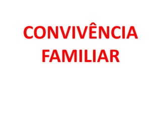 CONVIVÊNCIA
FAMILIAR
 