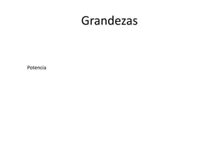 Potencia
Grandezas
 