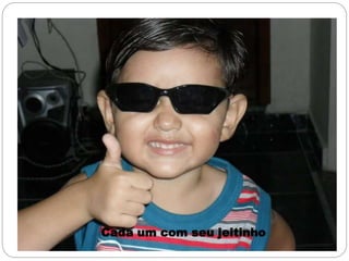 Cada um com seu jeitinho
 