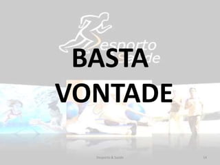 BASTA
VONTADE
14Desporto & Saúde
 