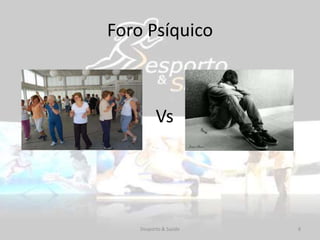 Foro Psíquico
8
Vs
Desporto & Saúde
 