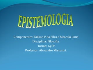 Componentes: Taílson P da Silva e Marcelo Lima
Disciplina: Filosofia.
Turma: 24TP
Professor: Alexandre Misturini.
 