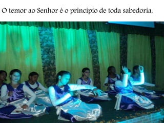 O temor ao Senhor é o principio de toda sabedoria.