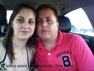 O nosso amor nos preenche..Nos basta !
 