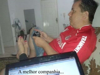 A melhor companhia...
 