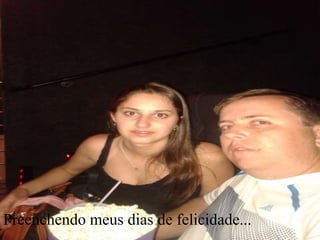 Preenchendo meus dias de felicidade...
 