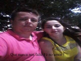 Que nunca nos falte Fé no amor !
 