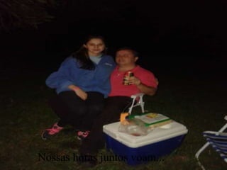 Nossas horas juntos voam...
 