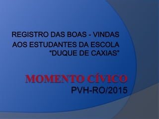 REGISTRO DAS BOAS - VINDAS
AOS ESTUDANTES DA ESCOLA
“DUQUE DE CAXIAS”
 