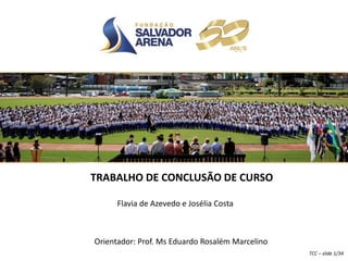 Orientador: Prof. Ms Eduardo Rosalém Marcelino
Flavia de Azevedo e Josélia Costa
TRABALHO DE CONCLUSÃO DE CURSO
TCC – slide 1/34
 