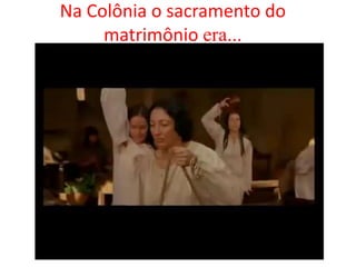 Na Colônia o sacramento do
matrimônio era...
 