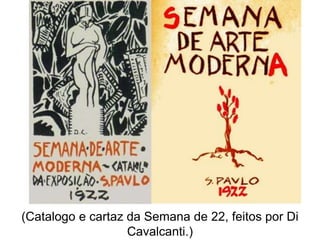 (Catalogo e cartaz da Semana de 22, feitos por Di
Cavalcanti.)
 