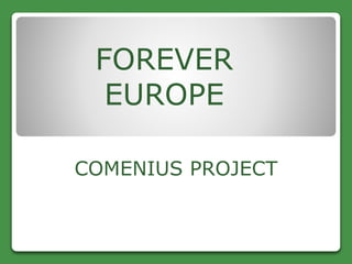 FOREVER
EUROPE
COMENIUS PROJECT
 