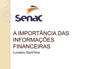 A IMPORTÂNCIA DAS
INFORMAÇÕES
FINANCEIRAS
Luciano Sant’Ana
 