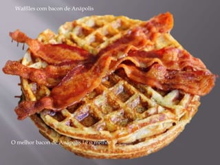 Wafflles com bacon de Anápolis
O melhor bacon de Anápolis ! é o melhor
 