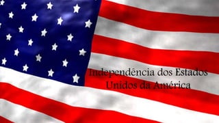 Independência dos Estados
Unidos da América
 