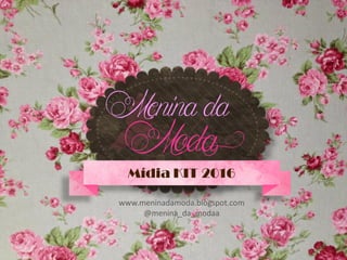 Meninada
ModaMídia KIT 2016
www.meninadamoda.blogspot.com
@menina_da_modaa
 