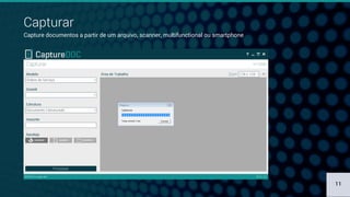 Capturar
Capture documentos a partir de um arquivo, scanner, multifunctional ou smartphone
11
 