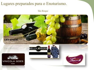 Lugares preparados para o Enoturismo.
São Roque
 