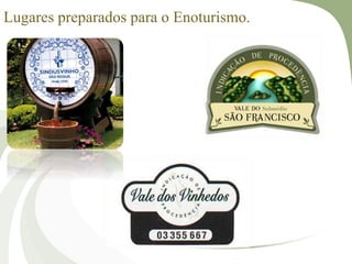 Lugares preparados para o Enoturismo.
 