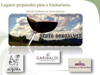 Lugares preparados para o Enoturismo.
Vale dos Vinhedos nas Serras Gaúchas
 