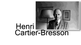 Cartier-Bresson
Henri
 