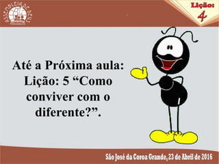 Até a Próxima aula:
Lição: 5 “Como
conviver com o
diferente?”.
 