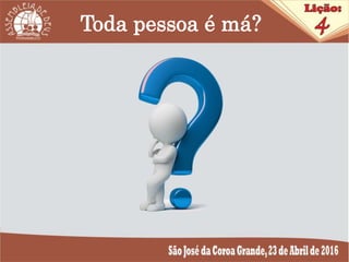 Toda pessoa é má?
 