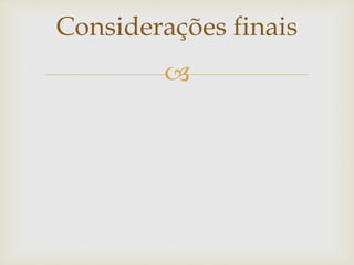 
Considerações finais
 