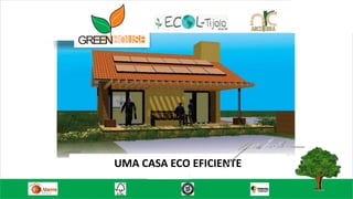 UMA CASA ECO EFICIENTE
GREEN
 