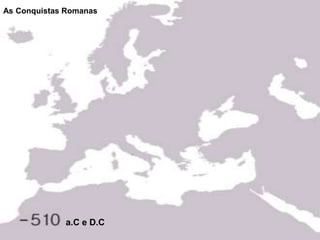 a.C e D.C
As Conquistas Romanas
 