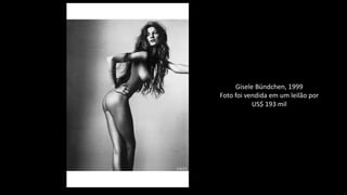 Gisele Bündchen, 1999
Foto foi vendida em um leilão por
US$ 193 mil
 
