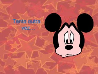 Tenta outra
vez…
 