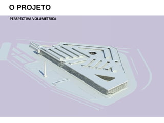 O PROJETO
PERSPECTIVA VOLUMÉTRICA
 