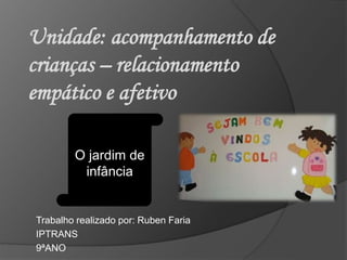 Trabalho realizado por: Ruben Faria
IPTRANS
9ªANO
Unidade: acompanhamento de
crianças – relacionamento
empático e afetivo
O jardim de
infância
 